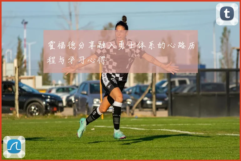 霍福德分享融入勇士体系的心路历程与学习心得