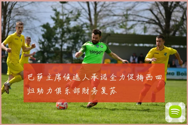 巴萨主席候选人承诺全力促梅西回归助力俱乐部财务复苏