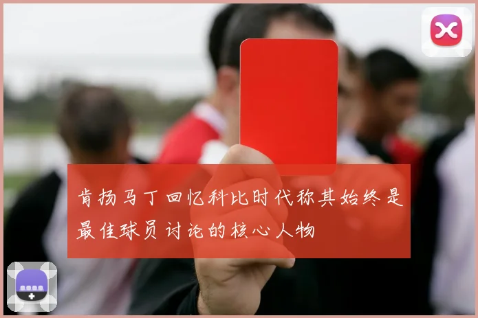 肯扬马丁回忆科比时代称其始终是最佳球员讨论的核心人物